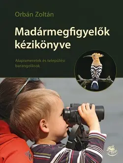 Madármegfigyelők kézikönyve - Alapismeretek és települési barangolások Azonnali szállítás
