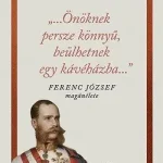 „…Önöknek persze könnyű, beülhetnek egy kávéházba…” - Ferenc József magánélete Vásárlói kedvenc