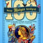 100 mese Mátyás királyról (új kiadás) Gyors kiszállítás