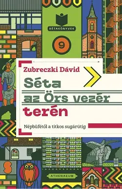 Séta az Örs vezér terén - Népbüfétől a titkos sugárútig - Sétakönyvek 9. Kedvezményes ár