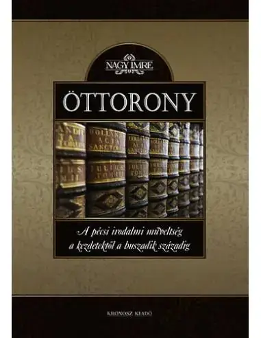 Öttorony - A pécsi irodalmi műveltség a kezdetektől a huszadik századig Vedd meg most