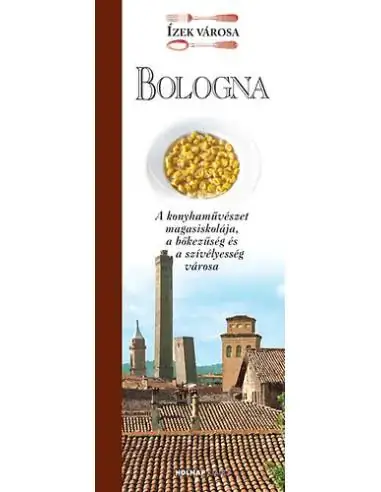 Gyors szállítás Bologna - Ízek városa - A konyhaművészet magasiskolája, a bőkezűség és a szívélyesség városa