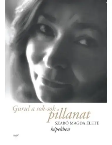 Kiárusítás Gurul a sok-sok pillanat - Szabó Magda élete képekben