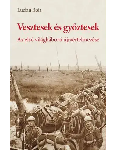 Vesztesek és győztesek - Az első világháború újraértelmezése - Erdély és a békeszerződések a román sztártörténész szemével Biztonságos vásárlás