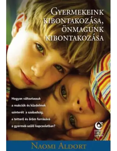 Gyermekeink kibontakozása, önmagunk kibontakozása - Hogyan változtassuk a reakciók és küzdelmek színterét a szabadság, a tetterő Kiárusítás
