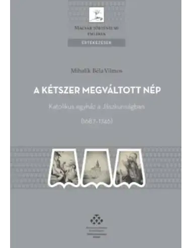 A kétszer megváltott nép - Katolikus egyház a Jászkunságban (1687-1746) Outlet