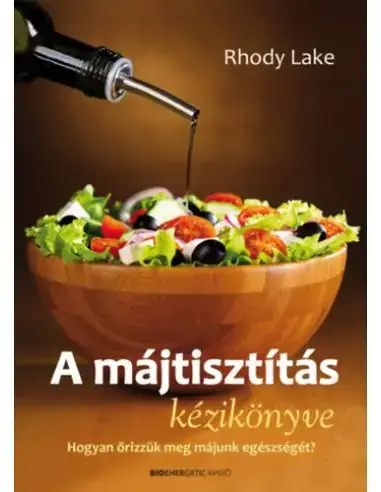 A májtisztítás kézikönyve - Hogyan őrizzük meg májunk egészségét? Kedvezményes ár
