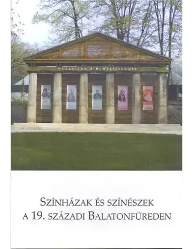 Színházak és színészek a 19. századi Balatonfüreden - A 2011. május 6-án megtartott balatonfüredi színháztörténeti konferencia e Biztonságos vásárlás