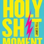 THE HOLY SH!T MOMENT: How lasting change can happen in an instant byFell, James; Korlátozott ajánlat