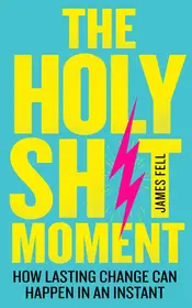 THE HOLY SH!T MOMENT: How lasting change can happen in an instant byFell, James; Korlátozott ajánlat