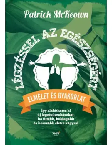 Légzéssel az egészségért - Így alakíthatsz ki új légzési szokásokat, ha fittebb, boldogabb és hosszabb életre vágysz! Vásárlói kedvenc