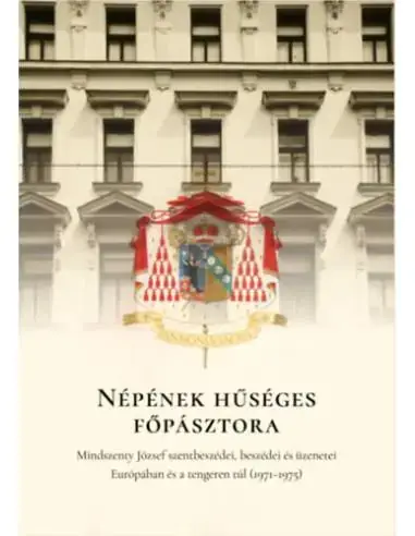 Népének hűséges főpásztora - Mindszenty József szentbeszédei, beszédei és üzenetei Európában és a tengeren túl (1971-1975) Legnépszerűbb