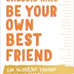 BE YOUR OWN BEST FRIEND: The Glorious Truths of Being Female byKing, Chessie; Olcsó