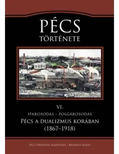 Biztonságos vásárlás Pécs története VI. - Iparosodás - polgárosodás. Pécs a dualizmus korában (1867-1918)