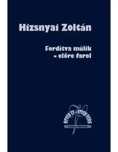 Fordítva múlik - előre farol - Ötven év - ötven vers Azonnal elérhető