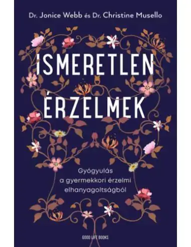 Ismeretlen érzelmek - Gyógyulás a gyermekkori érzelmi elhanyagoltságból Korlátozott ajánlat