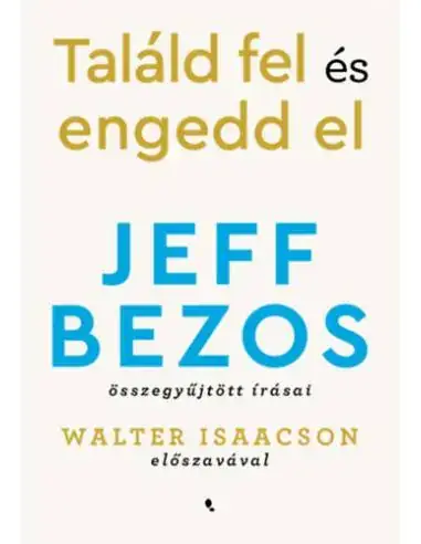 Bestseller Találd fel és engedd el - Jeff Bezos összegyűjtött írásai