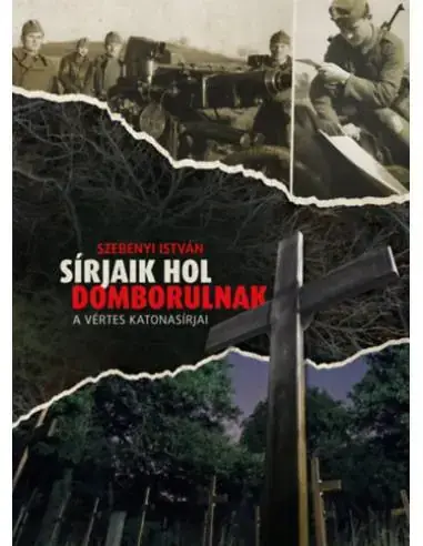Sírjaik hol domborulnak - A Vértes katonasírjai Szuper ajánlat