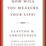 Utolsó esély How Will You Measure Your Life? byChristensen, Clayton M.; Allworth, James; Dillon, Karen;
