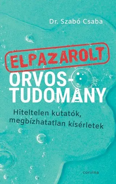 Elpazarolt orvostudomány - Hiteltelen kutatók, megbízhatatlan kísérletek Legkelendőbb