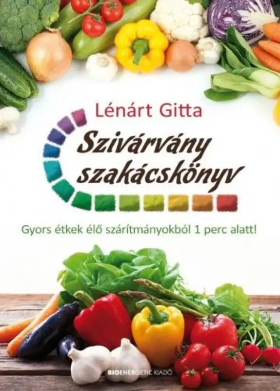 Szivárvány szakácskönyv - Gyors étkek élő szárítmányokból 1 perc alatt! Utolsó esély