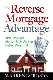 Azonnali szállítás The Reverse Mortgage Advantage: The Tax-Free, House Rich Way to Retire Wealthy! byBoroson, Warren;