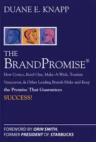Legnépszerűbb The Brand Promise: How Ketel One, Costco, Make-A-Wish, Tourism Vancouver, and Other Leading Brands Make and Keep the Promise That Guarantees Success byKnapp, Duane;