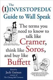 Kiárusítás The Investopedia Guide to Wall Speak: The Terms You Need to Know to Talk Like Cramer, Think Like Soros, and Buy Like Buffett byGuinan, Jack;