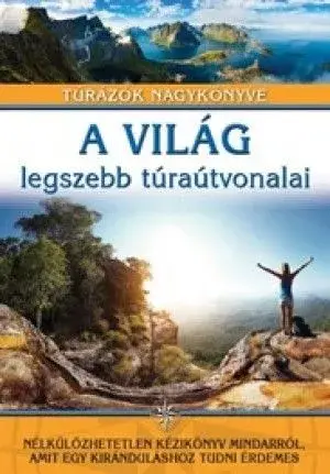 A világ legszebb túraútvonalai - Túrázók nagykönyve Biztonságos vásárlás