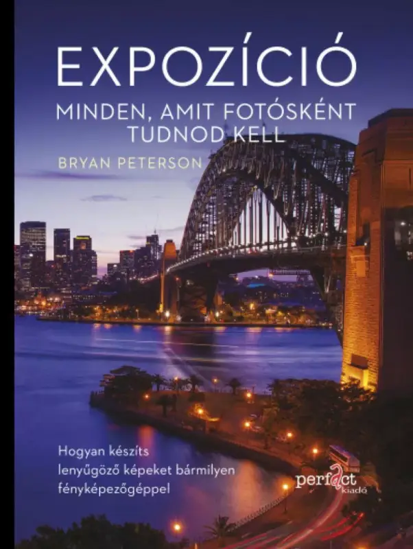Expozíció - Minden, amit fotósként tudnod kell - Hogyan készíts lenyűgöző képeket bármilyen fényképezőgéppel Vásárlói kedvenc